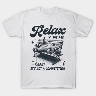 Relax we are all crazy its not a competition T-Shirt